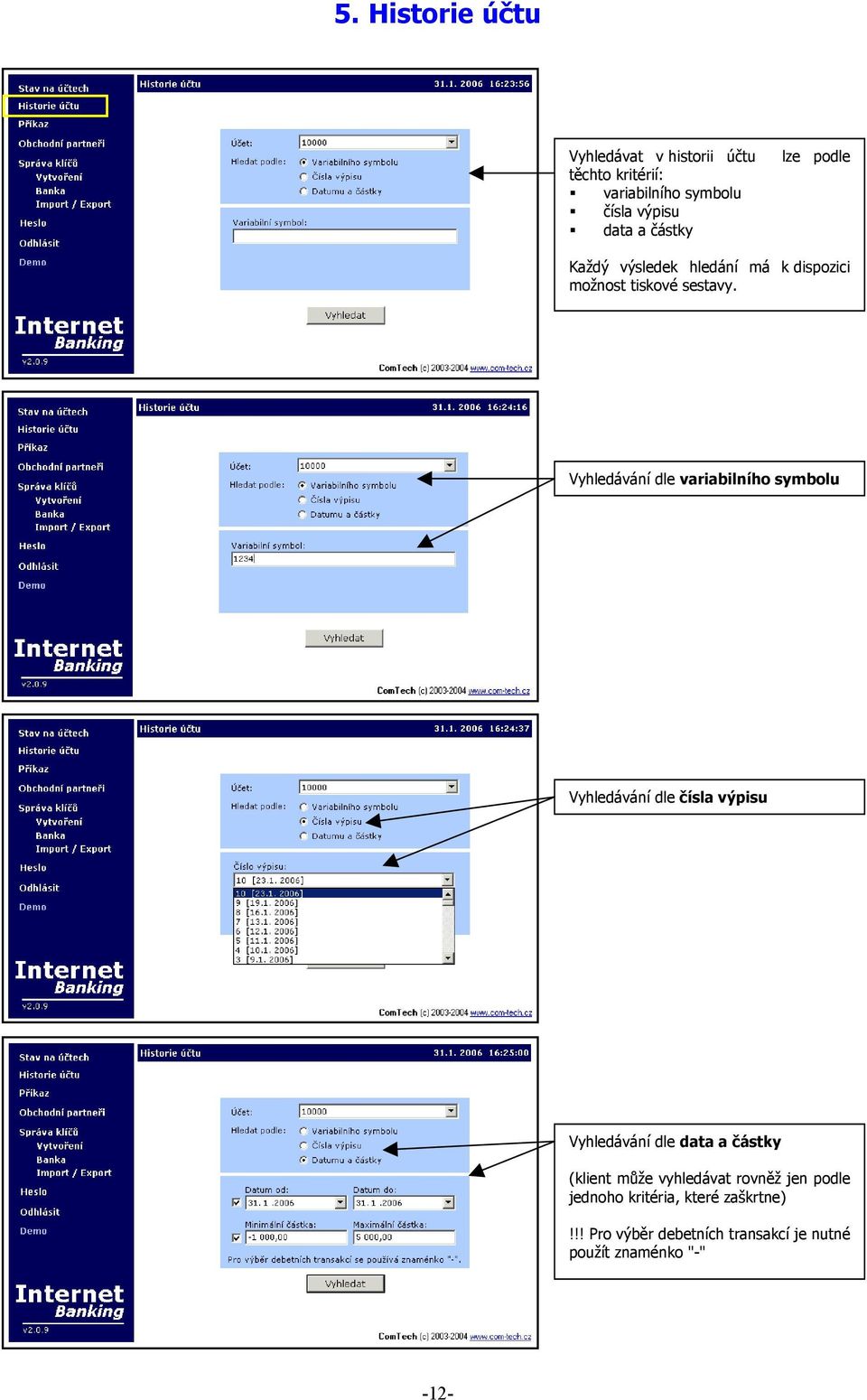 Vyhledávání dle variabilního symbolu Vyhledávání dle čísla výpisu Vyhledávání dle data a částky (klient