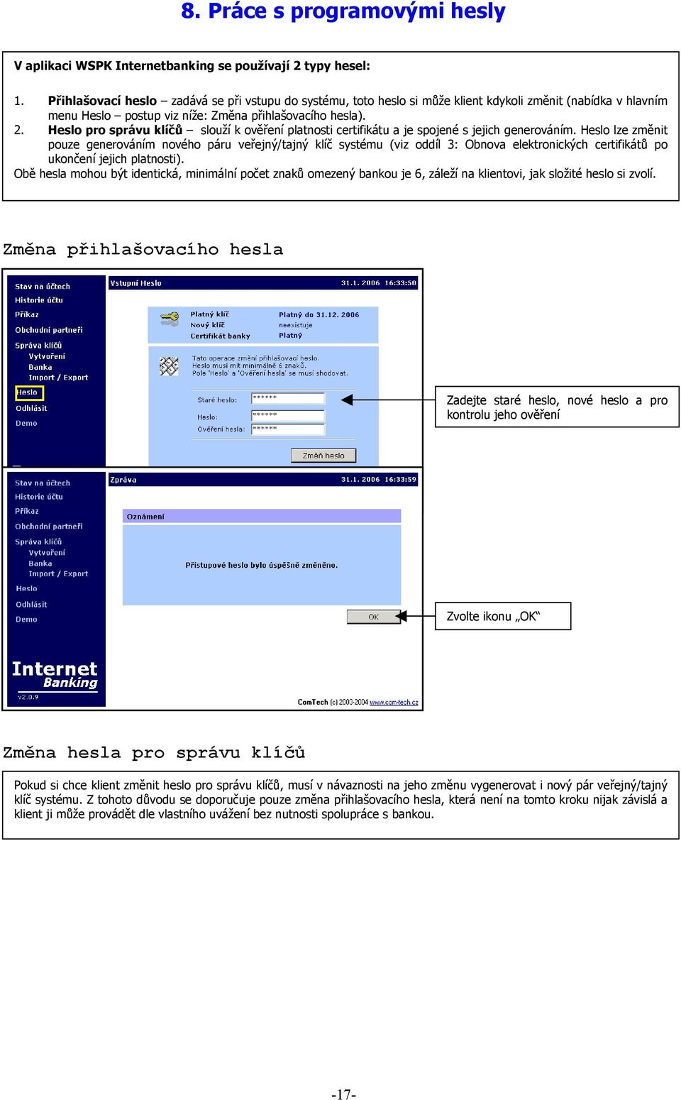 Heslo pro správu klíčů slouží k ověření platnosti certifikátu a je spojené s jejich generováním.