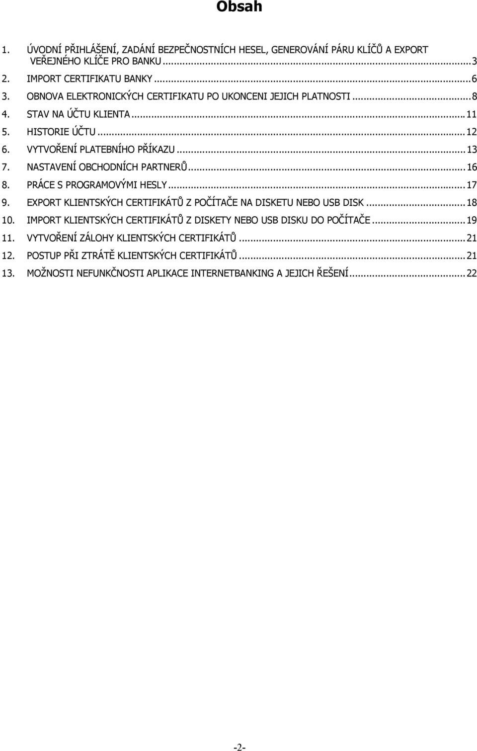 NASTAVENÍ OBCHODNÍCH PARTNERŮ... 16 8. PRÁCE S PROGRAMOVÝMI HESLY...17 9. EXPORT KLIENTSKÝCH CERTIFIKÁTŮ Z POČÍTAČE NA DISKETU NEBO USB DISK...18 10.