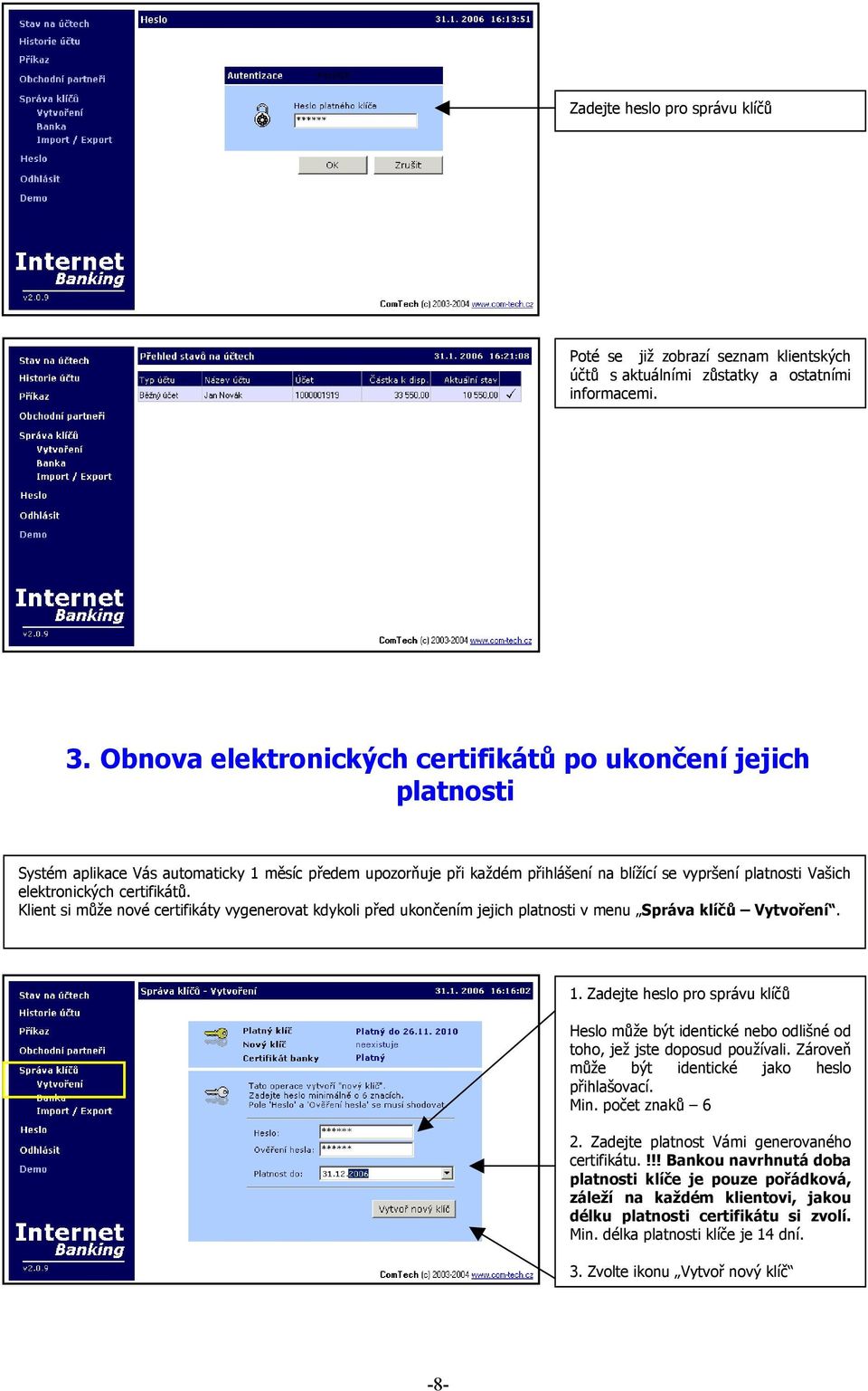 certifikátů. Klient si může nové certifikáty vygenerovat kdykoli před ukončením jejich platnosti v menu Správa klíčů Vytvoření. 1.