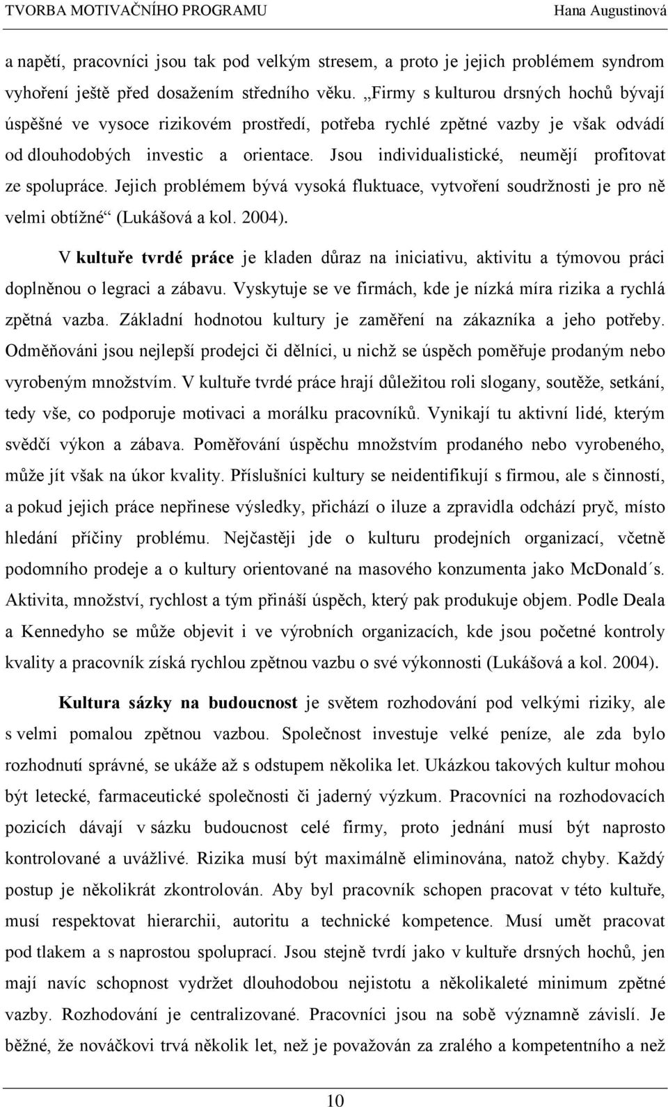 Jsou individualistické, neumějí profitovat ze spolupráce. Jejich problémem bývá vysoká fluktuace, vytvoření soudržnosti je pro ně velmi obtížné (Lukášová a kol. 2004).