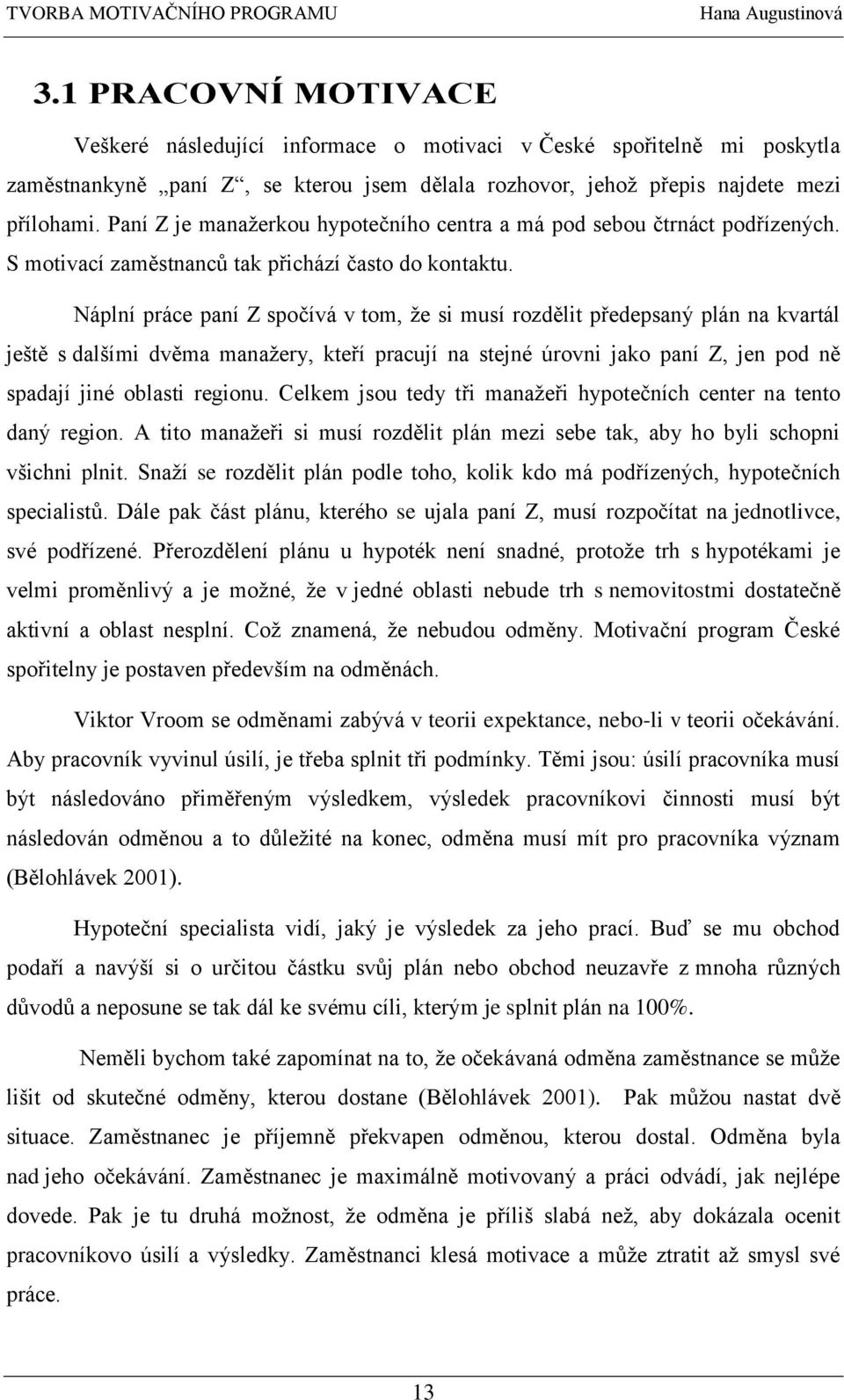 Náplní práce paní Z spočívá v tom, že si musí rozdělit předepsaný plán na kvartál ještě s dalšími dvěma manažery, kteří pracují na stejné úrovni jako paní Z, jen pod ně spadají jiné oblasti regionu.