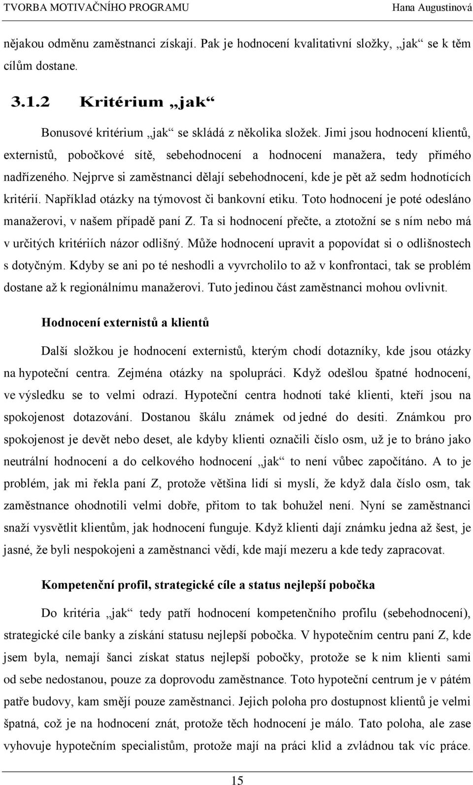 Nejprve si zaměstnanci dělají sebehodnocení, kde je pět až sedm hodnotících kritérií. Například otázky na týmovost či bankovní etiku.