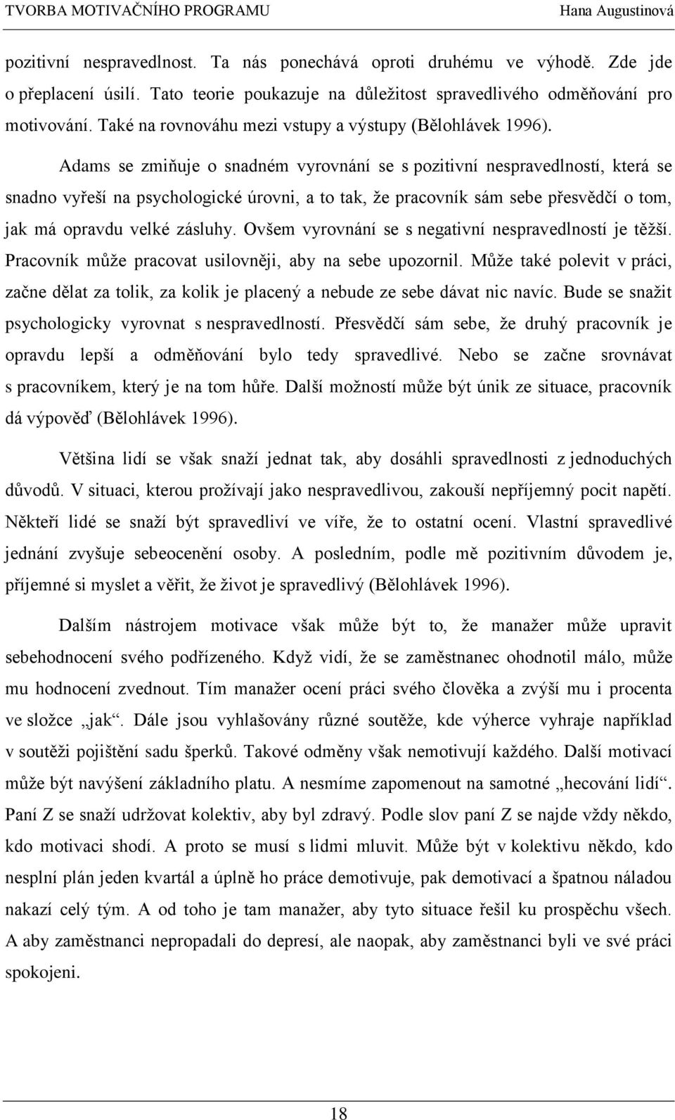 Adams se zmiňuje o snadném vyrovnání se s pozitivní nespravedlností, která se snadno vyřeší na psychologické úrovni, a to tak, že pracovník sám sebe přesvědčí o tom, jak má opravdu velké zásluhy.