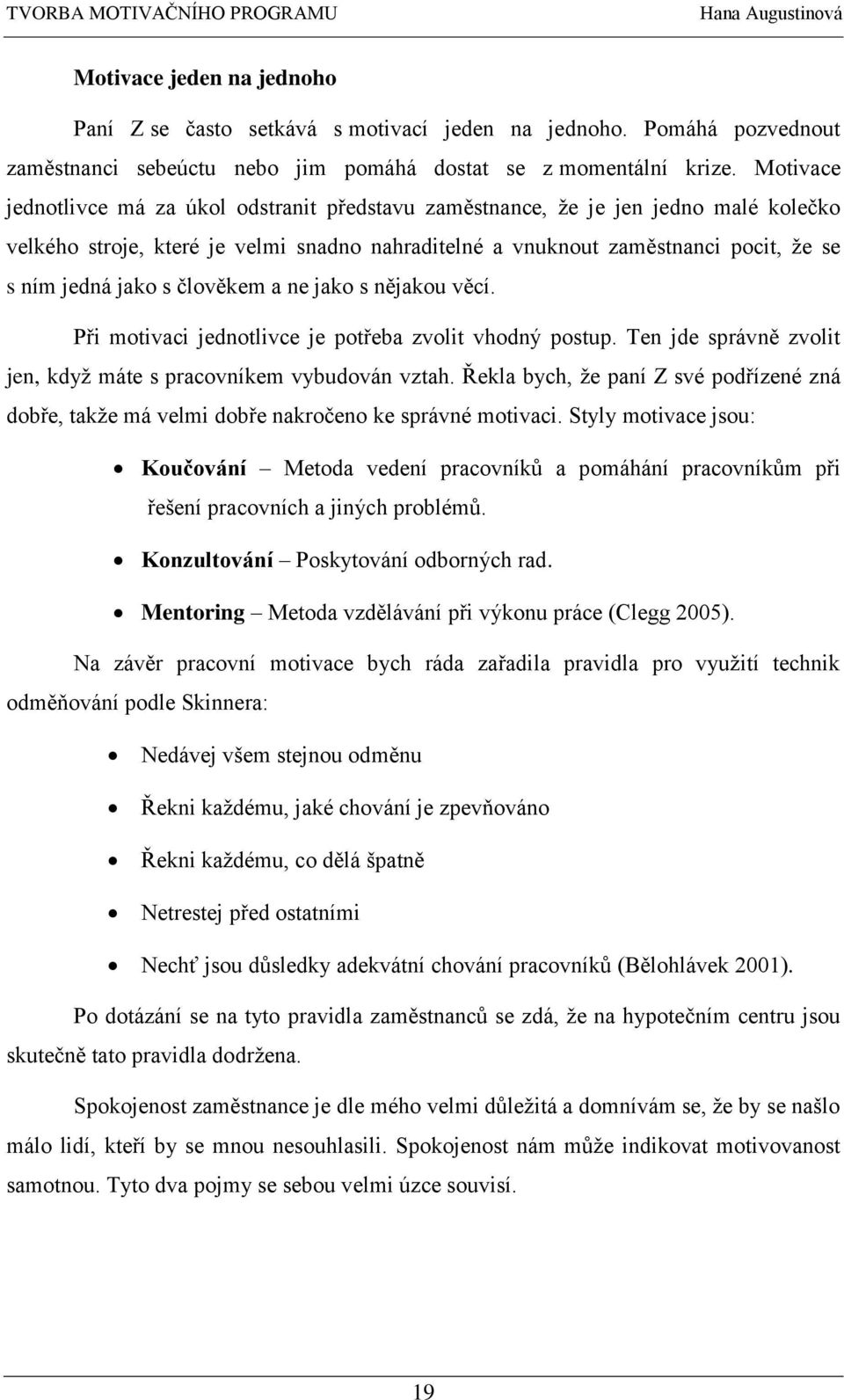 člověkem a ne jako s nějakou věcí. Při motivaci jednotlivce je potřeba zvolit vhodný postup. Ten jde správně zvolit jen, když máte s pracovníkem vybudován vztah.