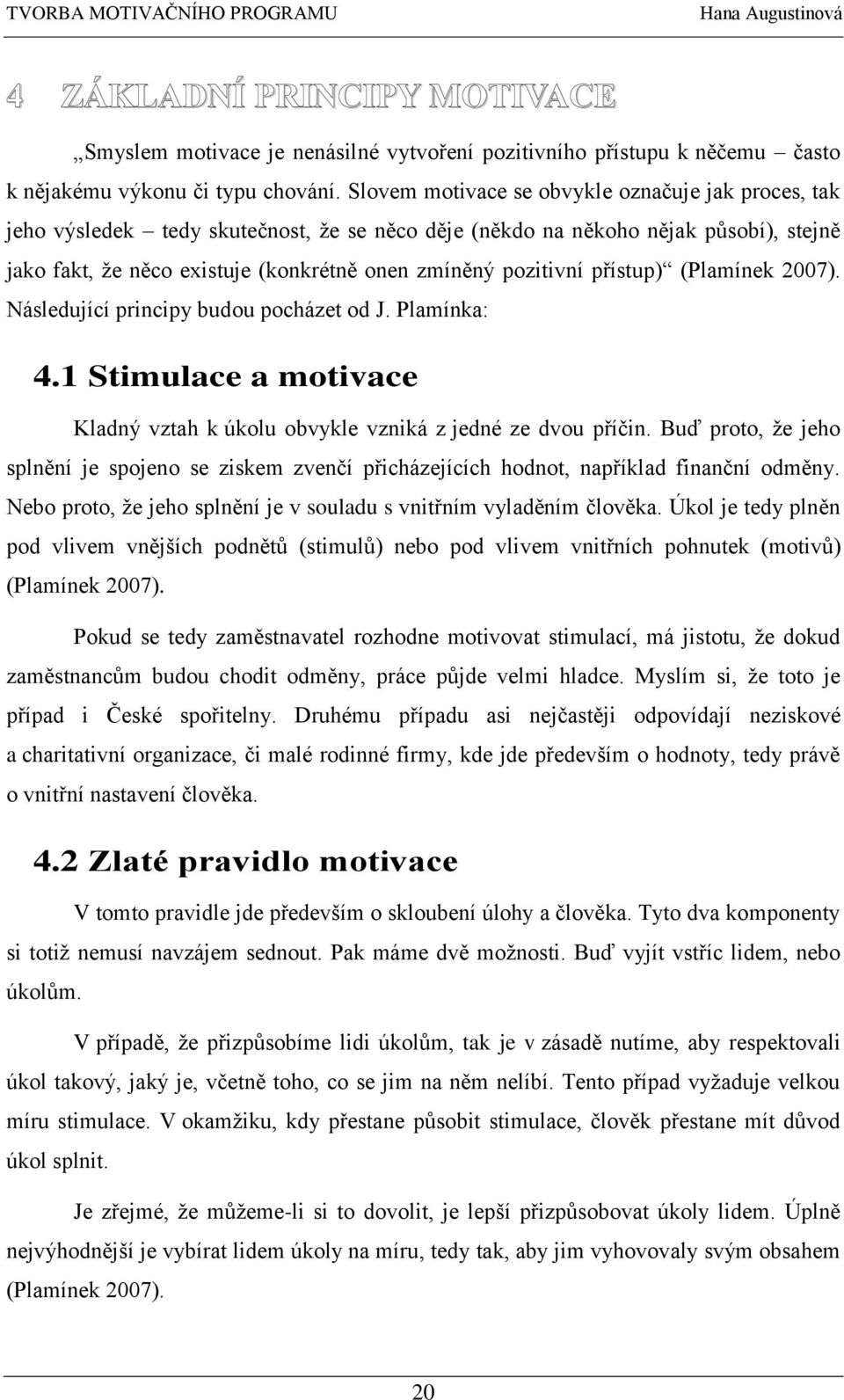 přístup) (Plamínek 2007). Následující principy budou pocházet od J. Plamínka: 4.1 Stimulace a motivace Kladný vztah k úkolu obvykle vzniká z jedné ze dvou příčin.