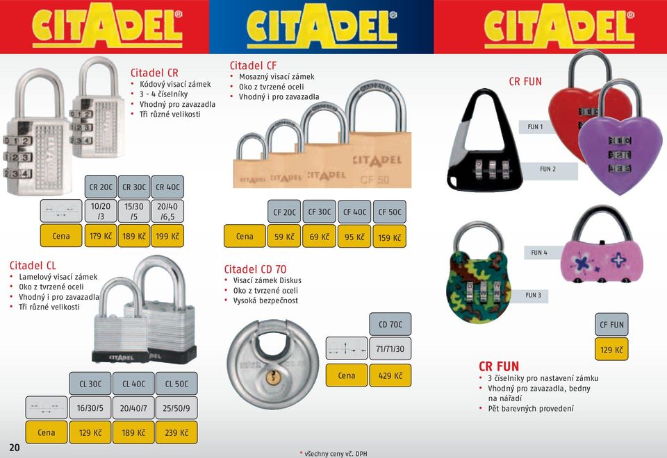 tvrzené oceli Vhodný i pro zavazadla Tři různé velikosti Citadel CD 70 Visací zámek Diskus Oko z tvrzené oceli Vysoká bezpečnost FUN 4 FUN 3 CD 70C CF FUN 71/71/30 129 Kč