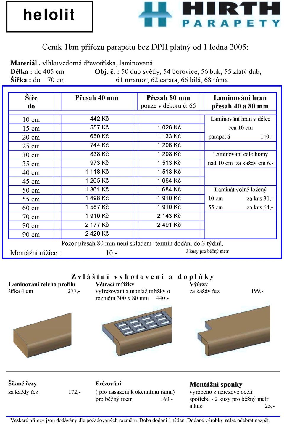 66 Laminování hran přesah 40 a 80 mm 10 cm 442 Kč Laminování hran v délce 15 cm 557 Kč 1 026 Kč cca 10 cm 20 cm 650 Kč 1 133 Kč parapet á 140,- 25 cm 744 Kč 1 206 Kč 30 cm 838 Kč 1 298 Kč Laminování