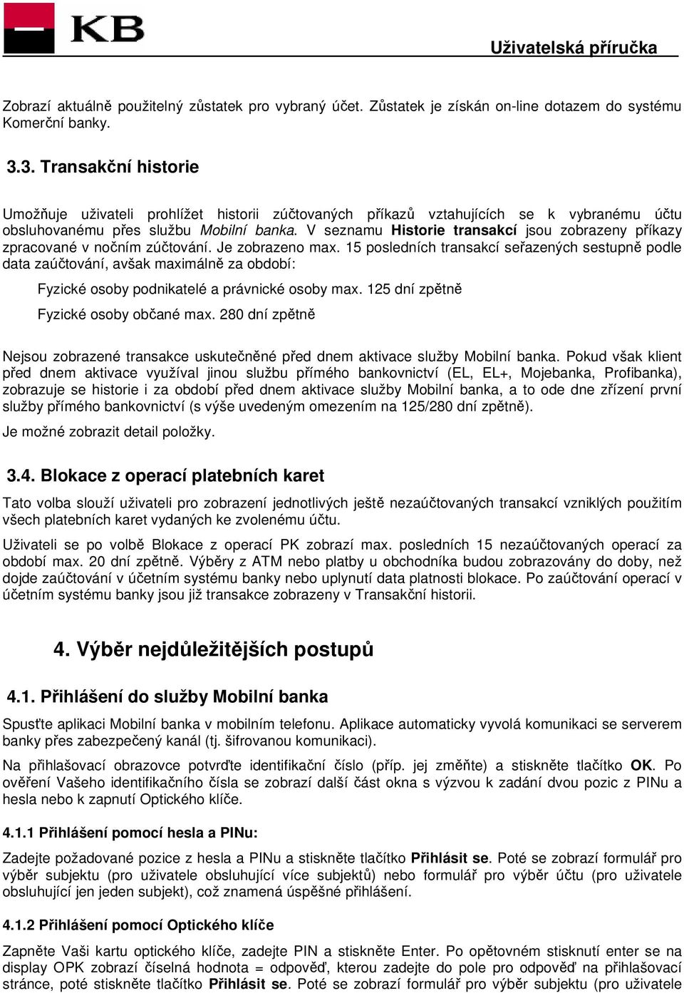 V seznamu Historie transakcí jsou zobrazeny příkazy zpracované v nočním zúčtování. Je zobrazeno max.