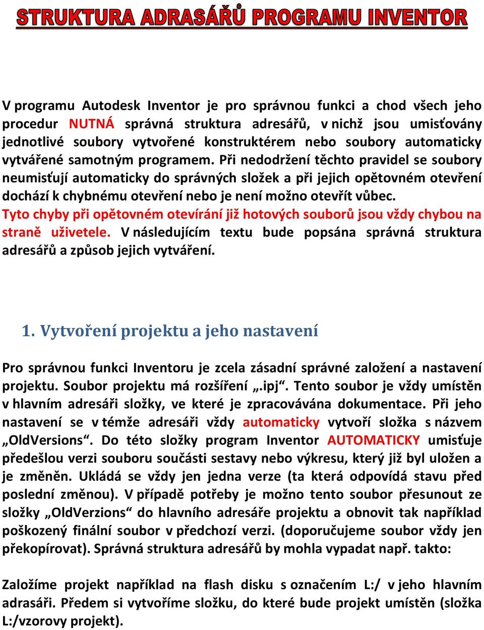 Při nedodržení těchto pravidel se soubory neumisťují automaticky do správných složek a při jejich opětovném otevření dochází k chybnému otevření nebo je není možno otevřít vůbec.