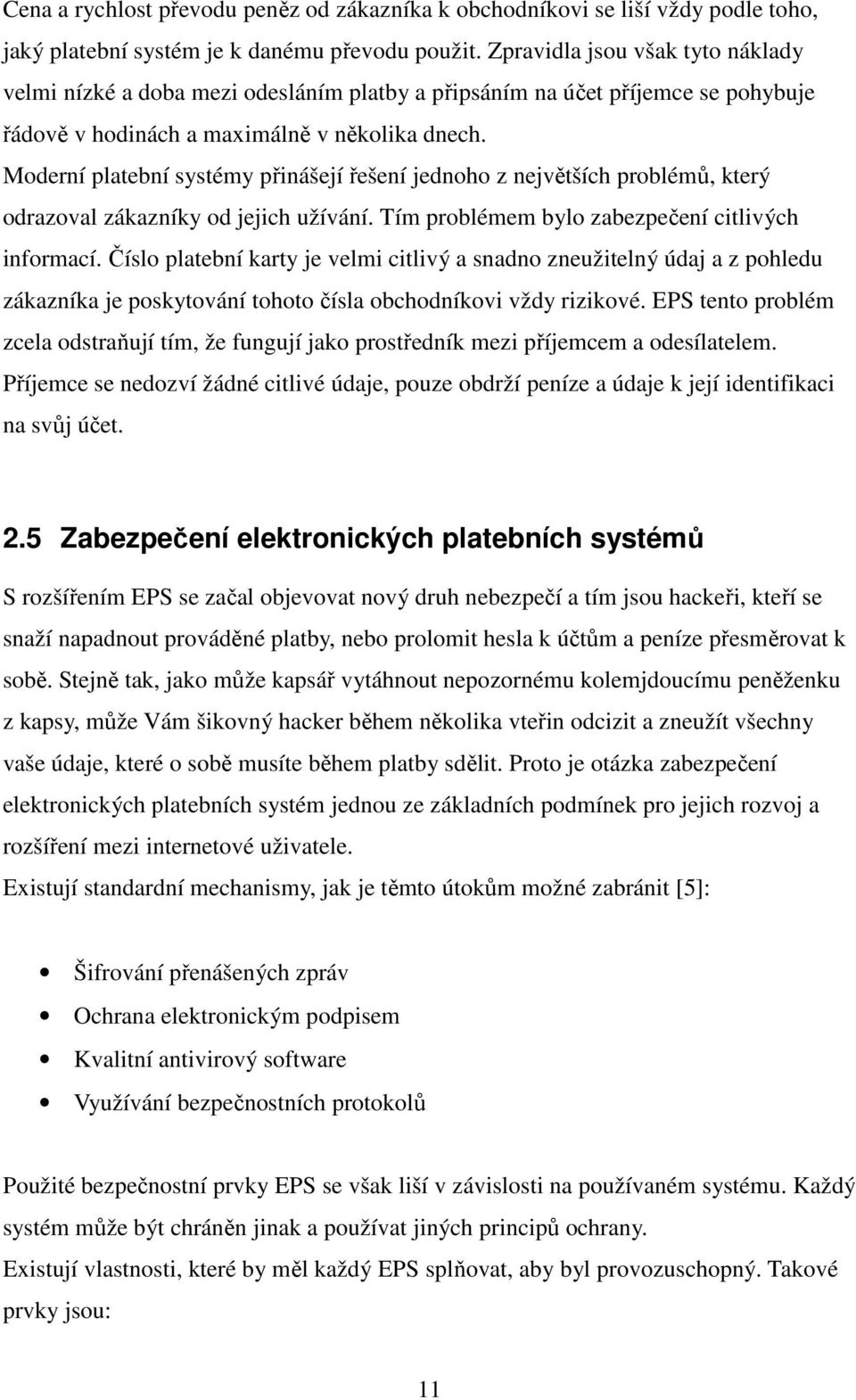 Moderní platební systémy přinášejí řešení jednoho z největších problémů, který odrazoval zákazníky od jejich užívání. Tím problémem bylo zabezpečení citlivých informací.