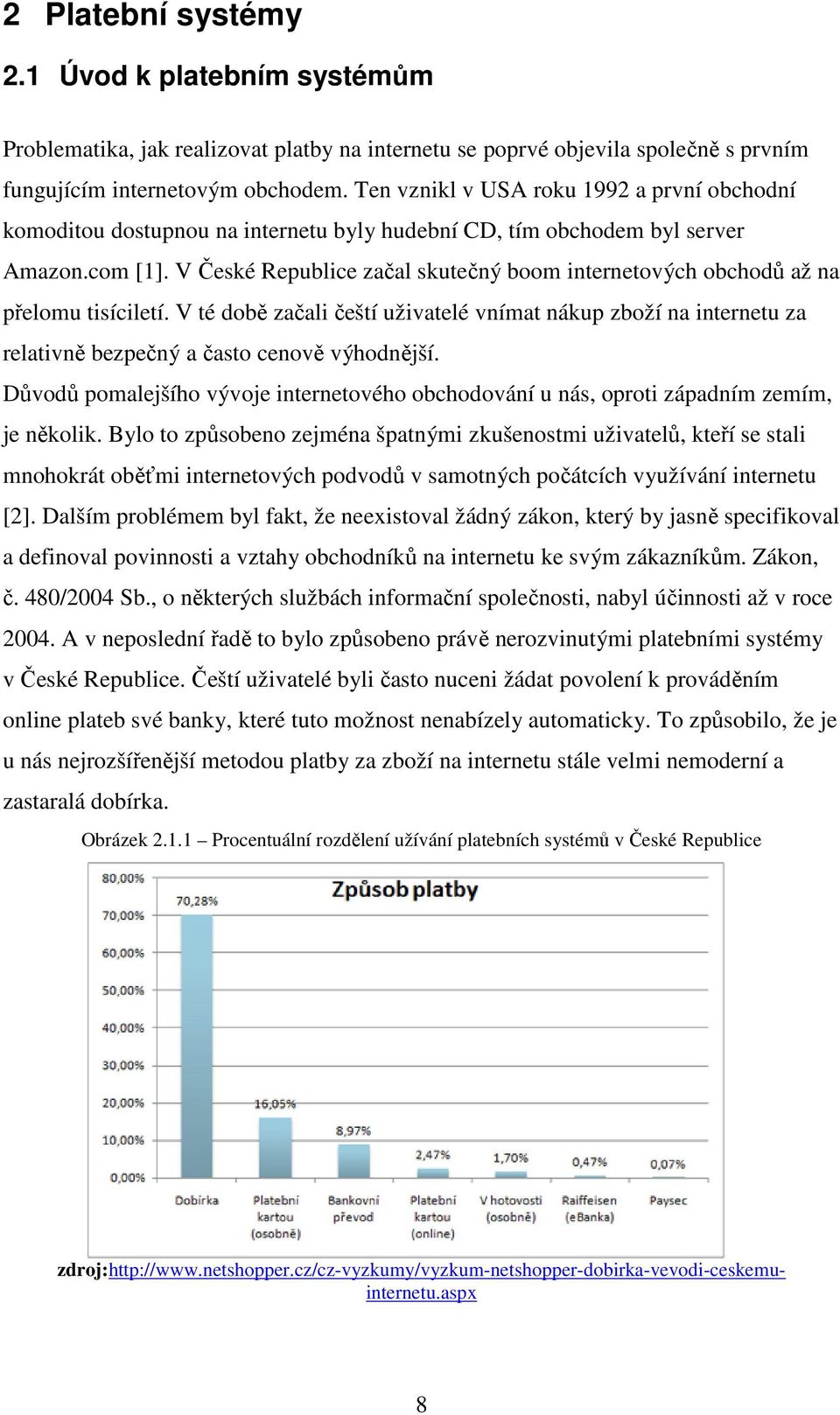 V České Republice začal skutečný boom internetových obchodů až na přelomu tisíciletí. V té době začali čeští uživatelé vnímat nákup zboží na internetu za relativně bezpečný a často cenově výhodnější.