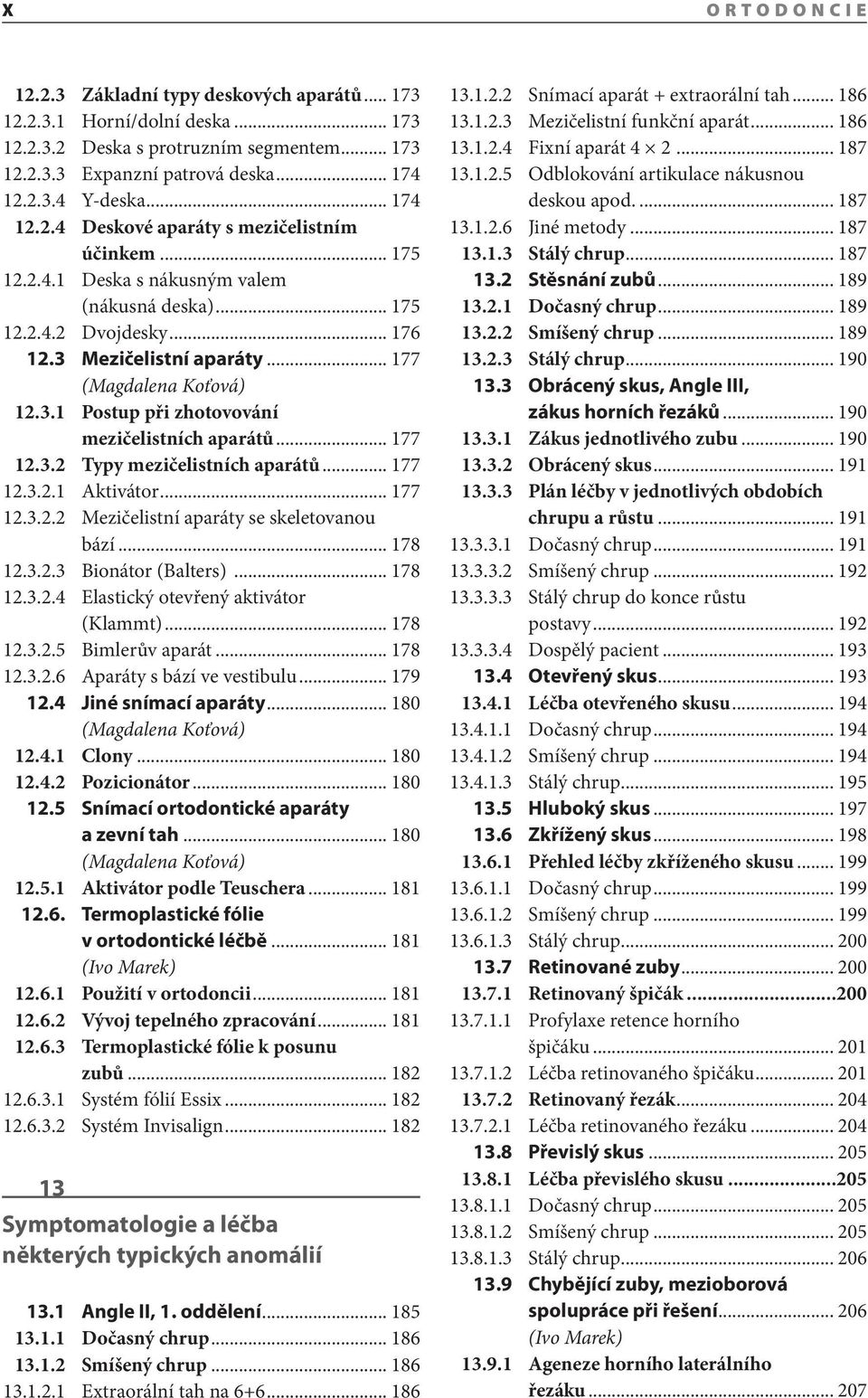 .. 177 12.3.2 Typy mezičelistních aparátů... 177 12.3.2.1 Aktivátor... 177 12.3.2.2 Mezičelistní aparáty se skeletovanou bází... 178 12.3.2.3 Bionátor (Balters)... 178 12.3.2.4 Elastický otevřený aktivátor (Klammt).