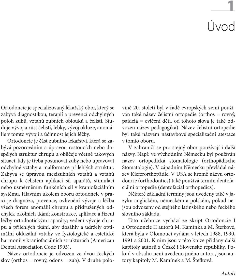 Ortodoncie je část zubního lékařství, která se zabývá pozorováním a úpravou rostoucích nebo dospělých struktur chrupu a obličeje včetně takových situací, kdy je třeba posunovat zuby nebo upravovat