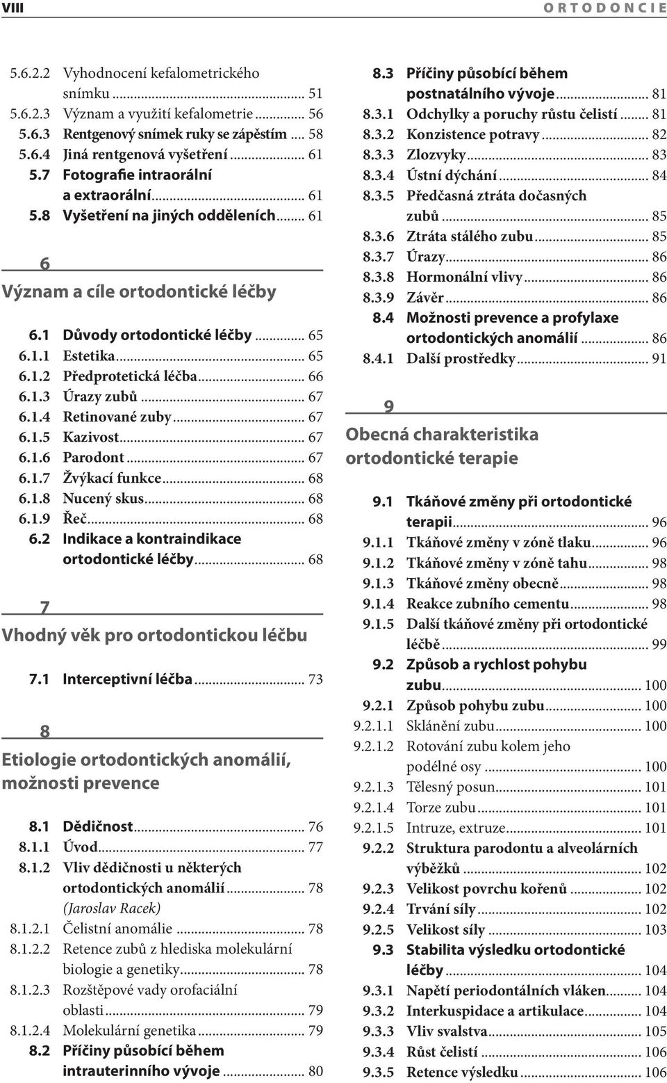 .. 66 6.1.3 Úrazy zubů... 67 6.1.4 Retinované zuby... 67 6.1.5 Kazivost... 67 6.1.6 Parodont... 67 6.1.7 Žvýkací funkce... 68 6.1.8 Nucený skus... 68 6.1.9 Řeč... 68 6.2 Indikace a kontraindikace ortodontické léčby.