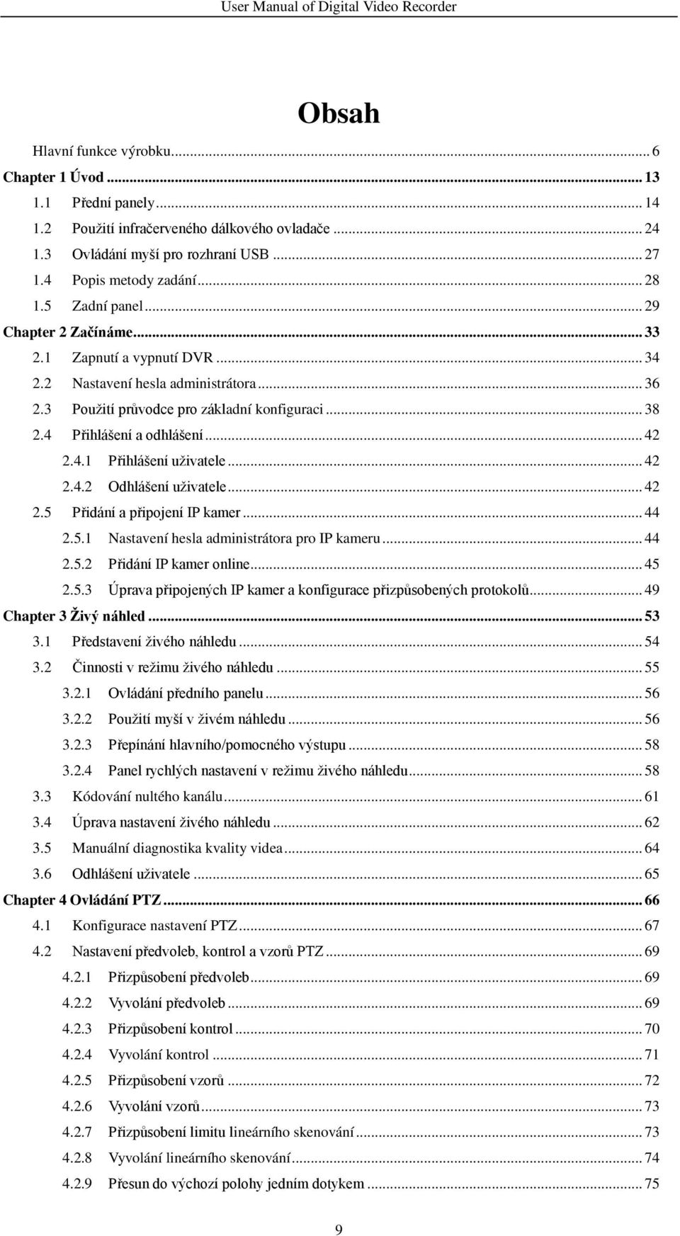 4.1 Přihlášení uživatele... 42 2.4.2 Odhlášení uživatele... 42 2.5 Přidání a připojení IP kamer... 44 2.5.1 Nastaveníhesla administrátora pro IP kameru... 44 2.5.2 Přidání IP kamer online... 45 2.5.3 Úprava připojených IP kamer a konfigurace přizpůsobených protokolů.