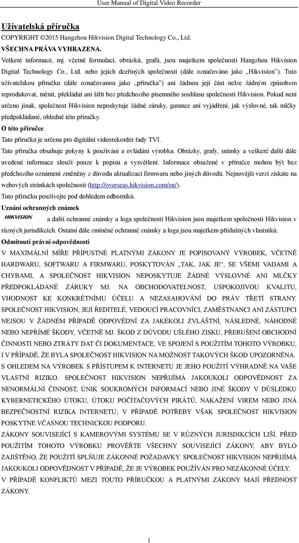 Tuto uživatelskou příručku (dále označovanou jako příručka ) ani žádnou její část nelze žádným způsobem reprodukovat, měnit, překládat ani šířit bez předchozího písemného souhlasu společnosti