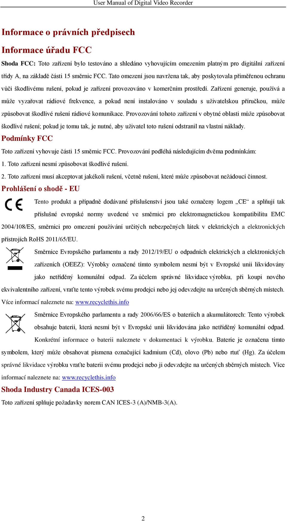 Zařízení generuje, používá a může vyzařovat rádiové frekvence, a pokud není instalováno v souladu s uživatelskou příručkou, může způsobovat škodlivé rušení rádiové komunikace.