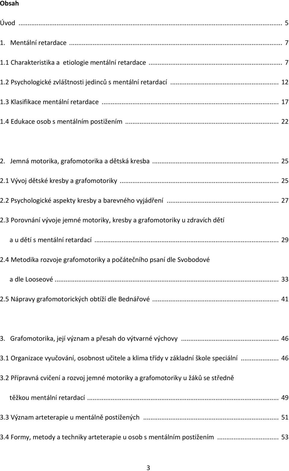 .. 27 2.3 Porovnání vývoje jemné motoriky, kresby a grafomotoriky u zdravích dětí a u dětí s mentální retardací... 29 2.