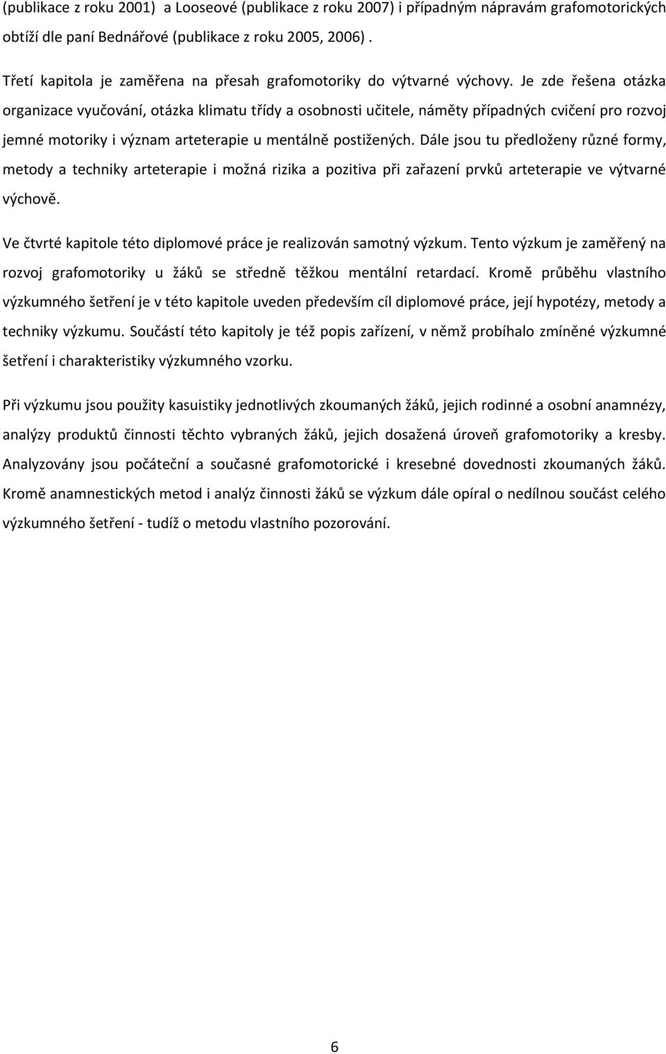 Je zde řešena otázka organizace vyučování, otázka klimatu třídy a osobnosti učitele, náměty případných cvičení pro rozvoj jemné motoriky i význam arteterapie u mentálně postižených.