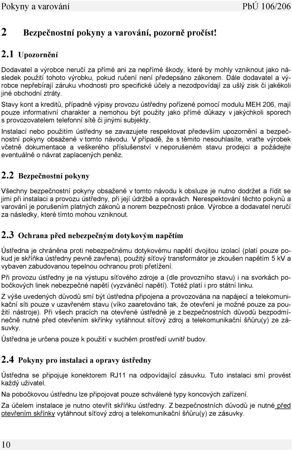 1 Upozornění Dodavatel a výrobce neručí za přímé ani za nepřímé škody, které by mohly vzniknout jako následek použití tohoto výrobku, pokud ručení není předepsáno zákonem.