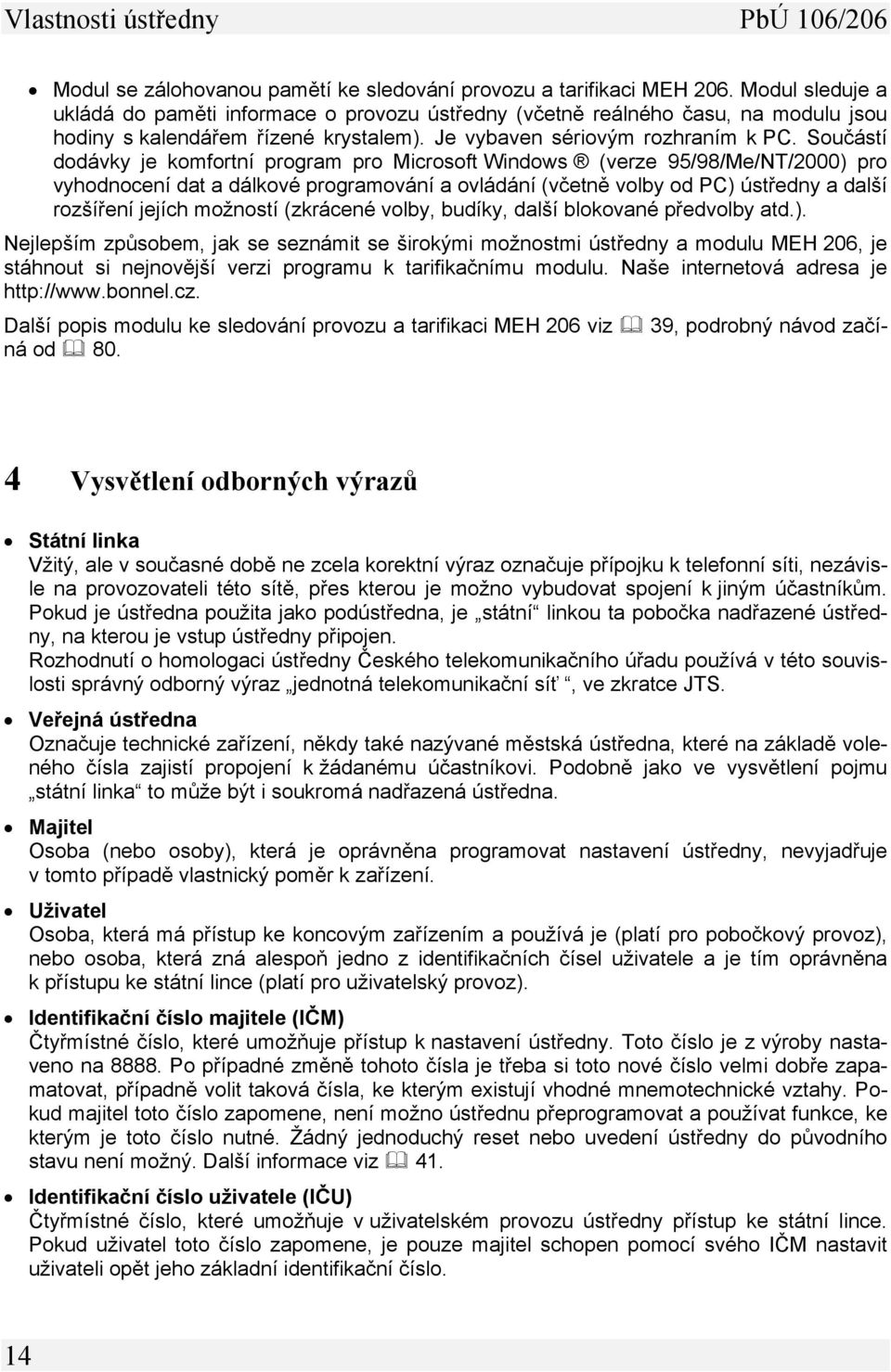 Součástí dodávky je komfortní program pro Microsoft Windows (verze 95/98/Me/NT/2000) pro vyhodnocení dat a dálkové programování a ovládání (včetně volby od PC) ústředny a další rozšíření jejích