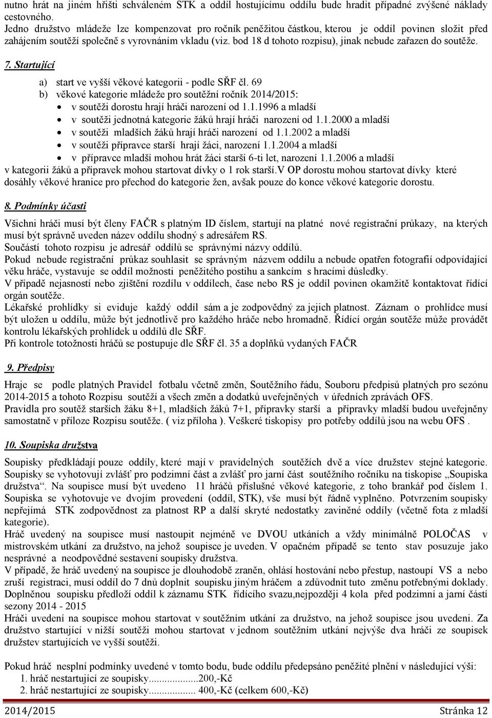 bod 18 d tohoto rozpisu), jinak nebude zařazen do soutěže. 7. Startující a) start ve vyšší věkové kategorii - podle SŘF čl.