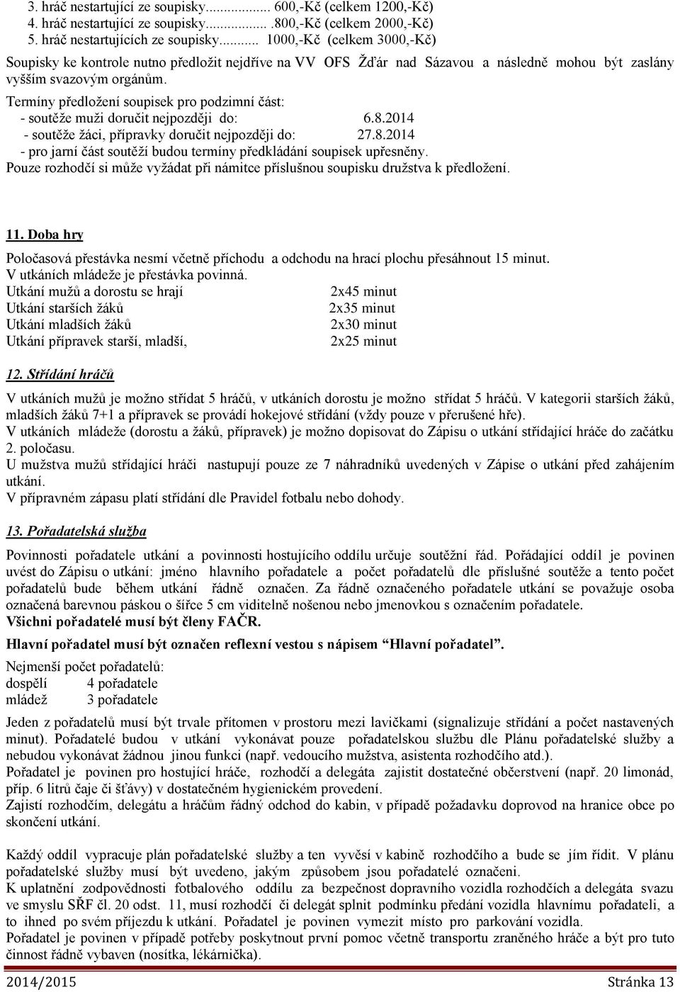 Termíny předložení soupisek pro podzimní část: - soutěže muži doručit nejpozději do: 6.8.2014 - soutěže žáci, přípravky doručit nejpozději do: 27.8.2014 - pro jarní část soutěží budou termíny předkládání soupisek upřesněny.