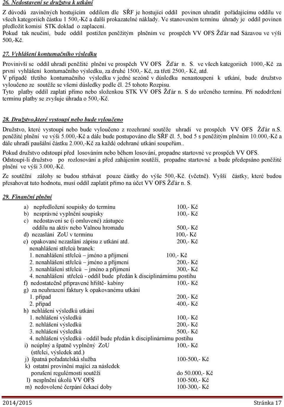 Pokud tak neučiní, bude oddíl postižen peněžitým plněním ve prospěch VV OFS Žďár nad Sázavou ve výši 500,-Kč. 27.