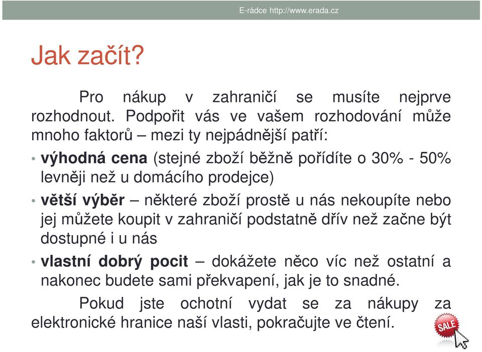 levněji než u domácího prodejce) větší výběr některé zboží prostě u nás nekoupíte nebo jej můžete koupit v zahraničí podstatně dřív než