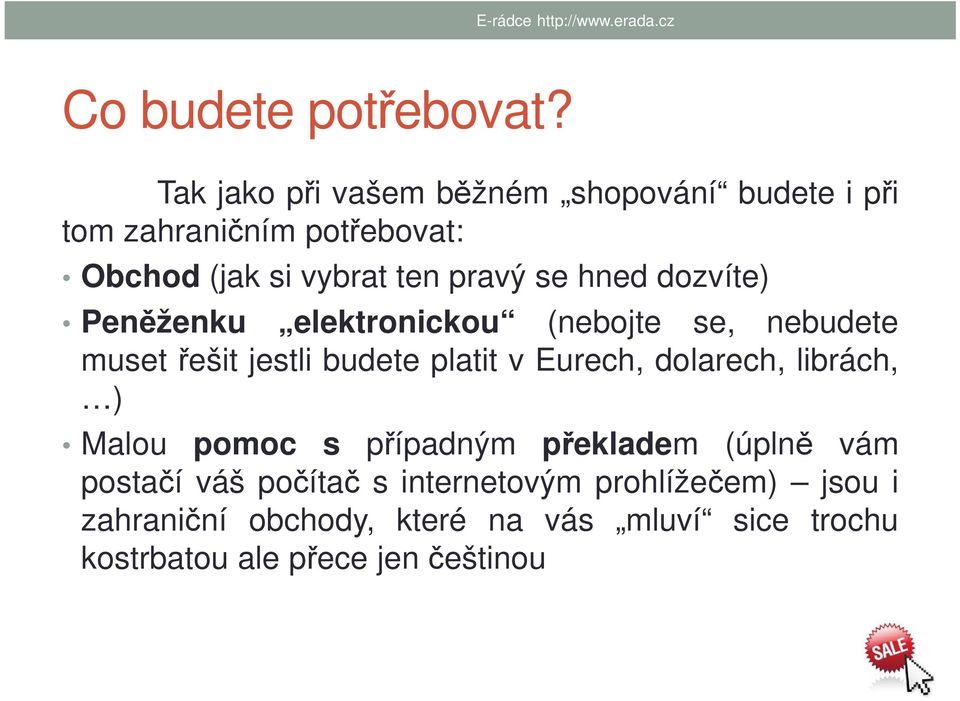 se hned dozvíte) Peněženku elektronickou (nebojte se, nebudete muset řešit jestli budete platit v Eurech,