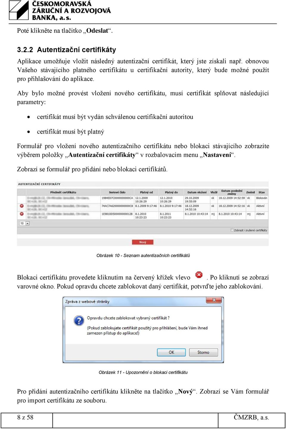 Aby bylo možné provést vložení nového certifikátu, musí certifikát splňovat následující parametry: certifikát musí být vydán schválenou certifikační autoritou certifikát musí být platný Formulář pro