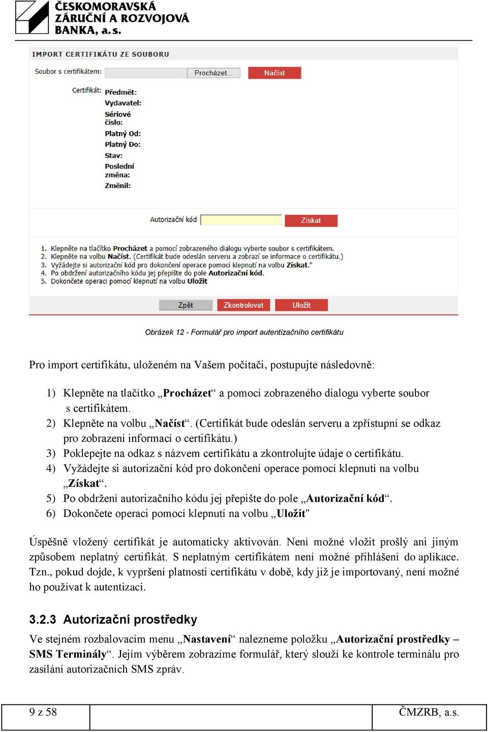 ) 3) Poklepejte na odkaz s názvem certifikátu a zkontrolujte údaje o certifikátu. 4) Vyžádejte si autorizační kód pro dokončení operace pomocí klepnutí na volbu Získat.