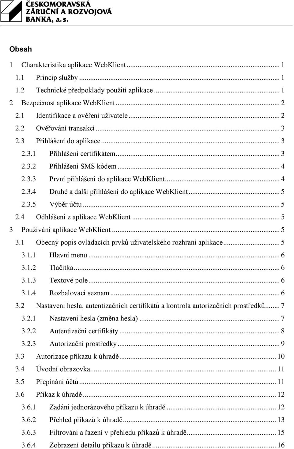 .. 5 2.3.5 Výběr účtu... 5 2.4 Odhlášení z aplikace WebKlient... 5 3 Používání aplikace WebKlient... 5 3.1 Obecný popis ovládacích prvků uživatelského rozhraní aplikace... 5 3.1.1 Hlavní menu... 6 3.