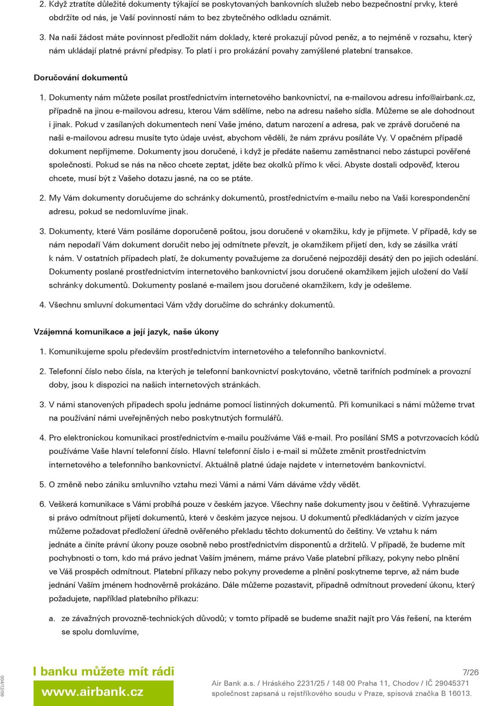 To platí i pro prokázání povahy zamýšlené platební transakce. Doručování dokumentů 1. Dokumenty nám můžete posílat prostřednictvím internetového bankovnictví, na e-mailovou adresu info@airbank.