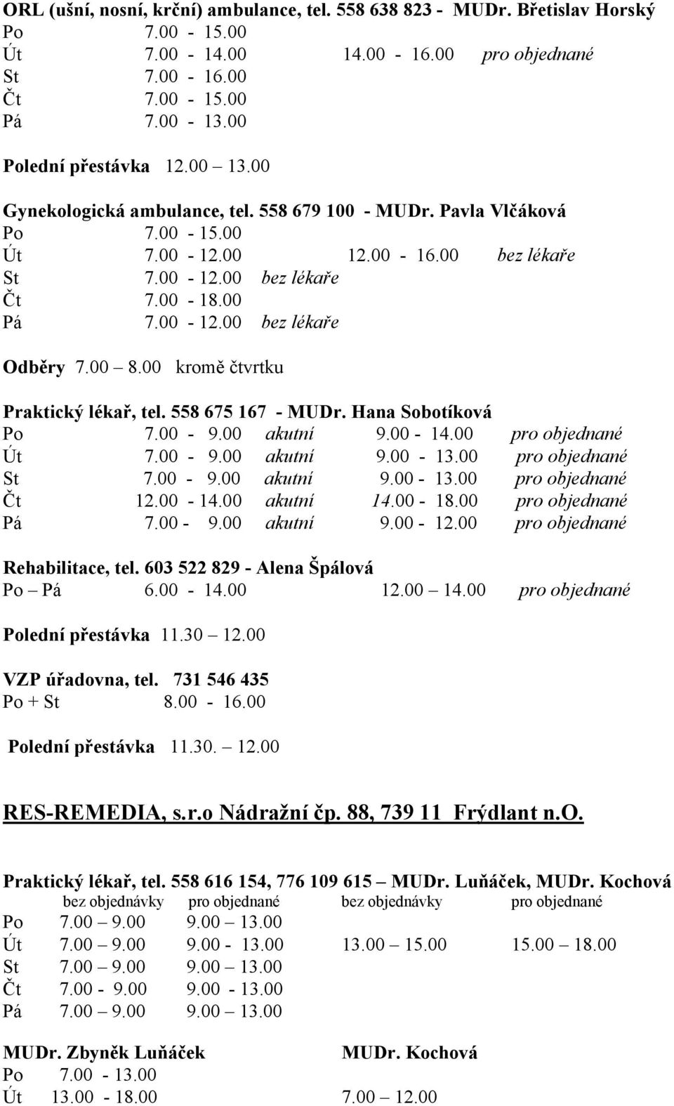 00 8.00 kromě čtvrtku Praktický lékař, tel. 558 675 167 - MUDr. Hana Sobotíková Po 7.00-9.00 akutní 9.00-14.00 pro objednané Út 7.00-9.00 akutní 9.00-13.00 pro objednané St 7.00-9.00 akutní 9.00-13.00 pro objednané Čt 12.