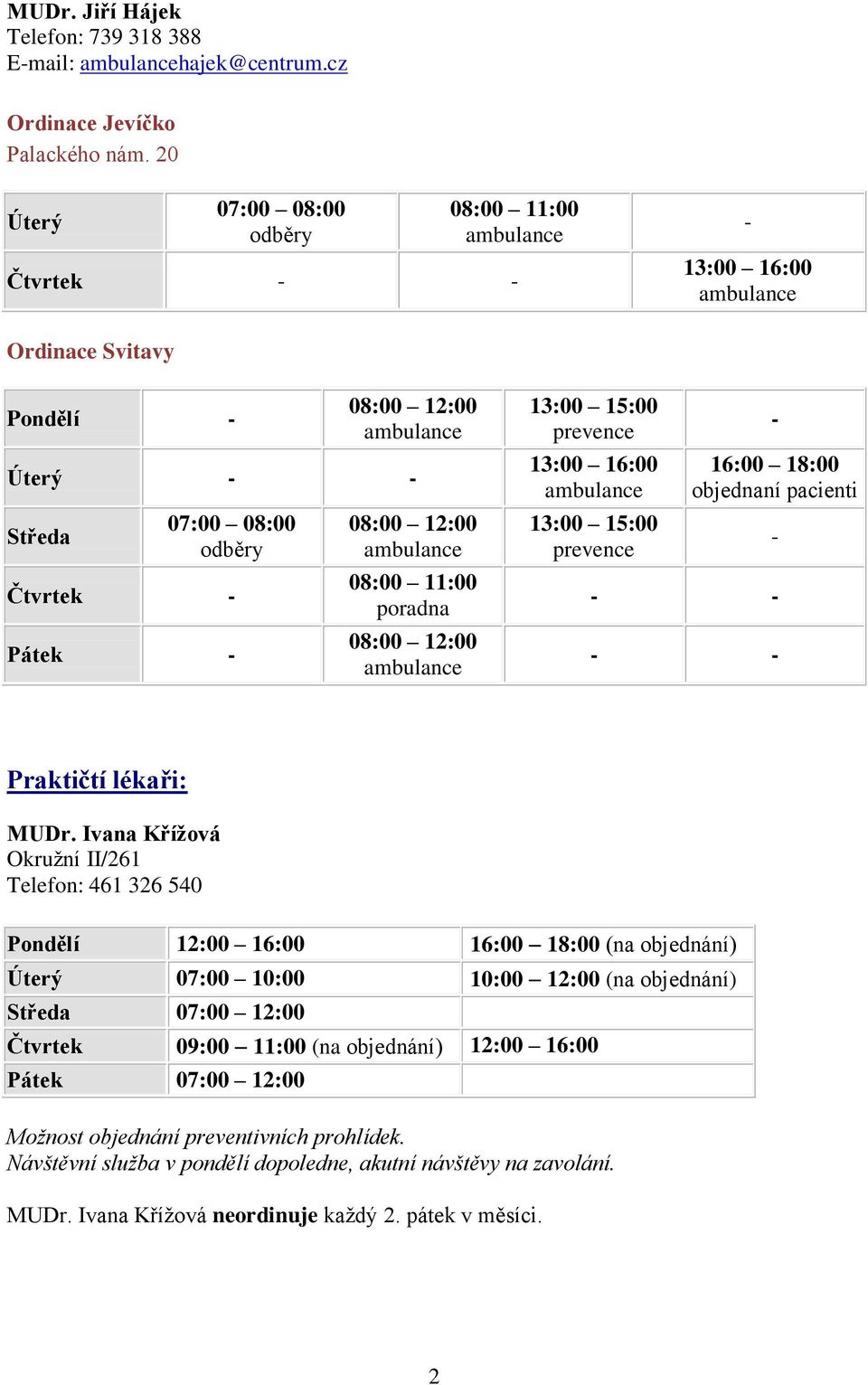 08:00 11:00 poradna 08:00 12:00 ambulance 13:00 15:00 prevence 13:00 16:00 ambulance 13:00 15:00 prevence 16:00 18:00 objednaní pacienti Praktičtí lékaři: MUDr.