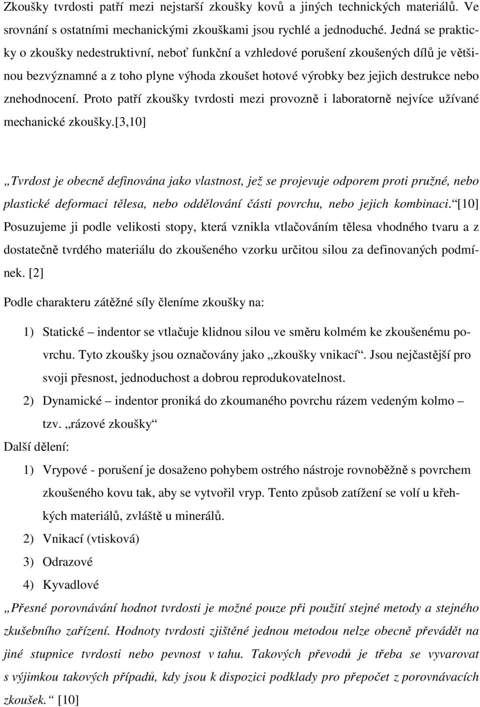 znehodnocení. Proto patří zkoušky tvrdosti mezi provozně i laboratorně nejvíce užívané mechanické zkoušky.