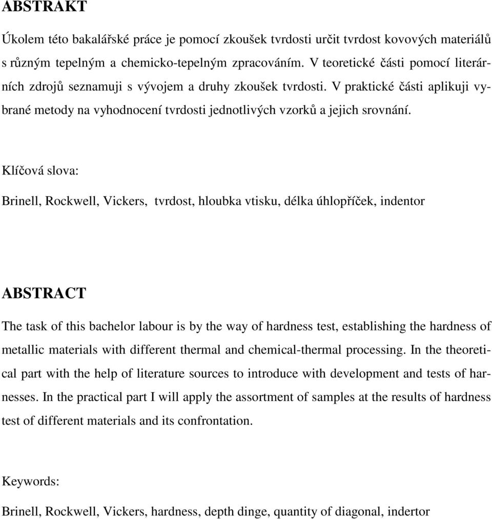 Klíčová slova: Brinell, Rockwell, Vickers, tvrdost, hloubka vtisku, délka úhlopříček, indentor ABSTRACT The task of this bachelor labour is by the way of hardness test, establishing the hardness of