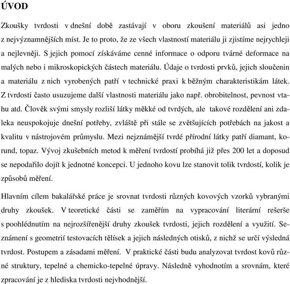 Údaje o tvrdosti prvků, jejich sloučenin a materiálu z nich vyrobených patří v technické praxi k běžným charakteristikám látek. Z tvrdosti často usuzujeme další vlastnosti materiálu jako např.