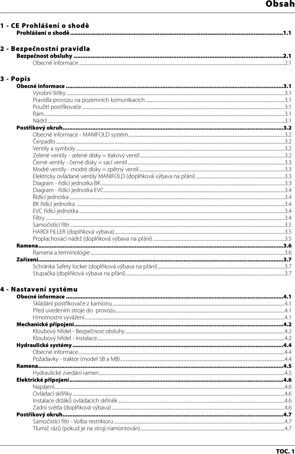 ..3.2 Černé ventily - černé disky = sací ventil...3.3 Modré ventily - modré disky = zpětný ventil...3.3 Elektricky ovládané ventily MANIFOLD (doplňková výbava na přání)...3.3 Diagram - řídící jednotka BK.