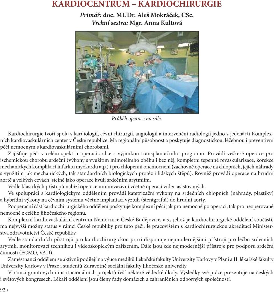 Má regionální působnost a poskytuje diagnostickou, léčebnou i preventivní péči nemocným s kardiovaskulárními chorobami.