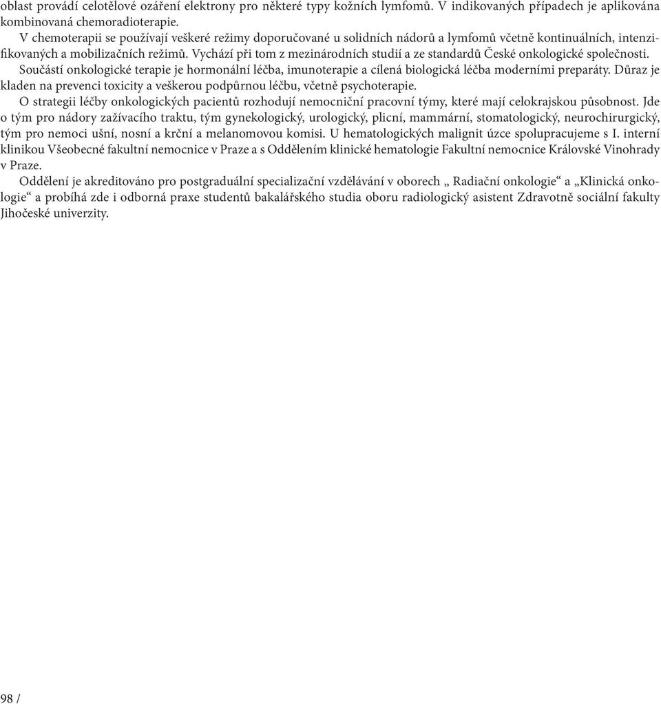 Vychází při tom z mezinárodních studií a ze standardů České onkologické společnosti. Součástí onkologické terapie je hormonální léčba, imunoterapie a cílená biologická léčba moderními preparáty.