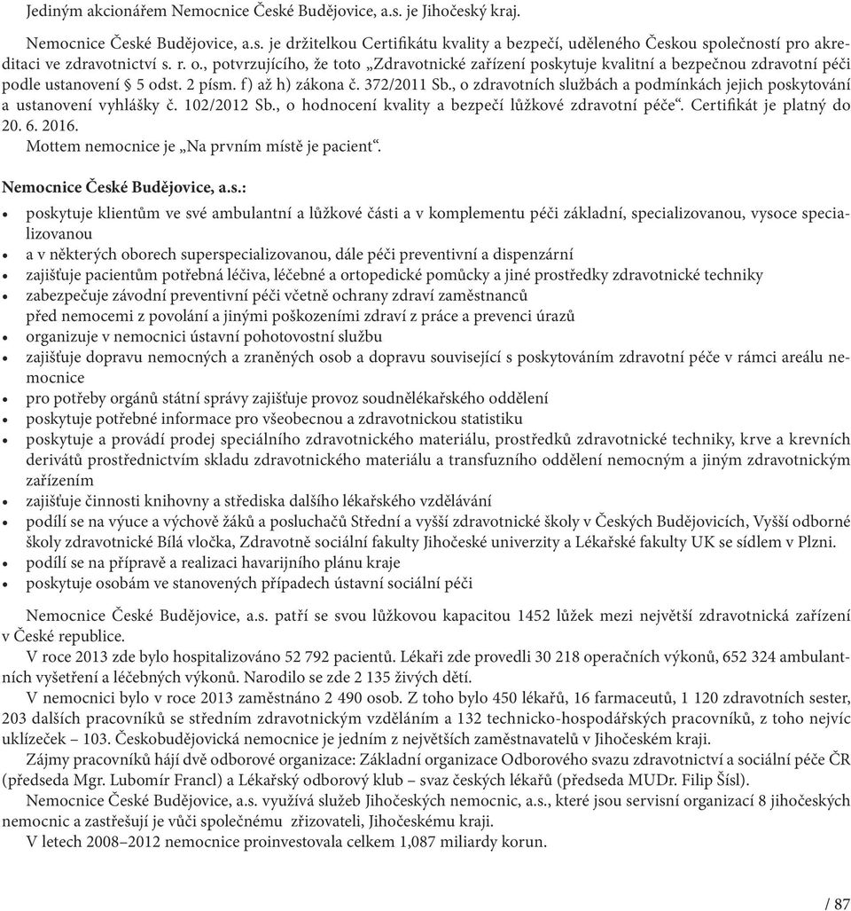 , o zdravotních službách a podmínkách jejich poskytování a ustanovení vyhlášky č. 102/2012 Sb., o hodnocení kvality a bezpečí lůžkové zdravotní péče. Certifikát je platný do 20. 6. 2016.