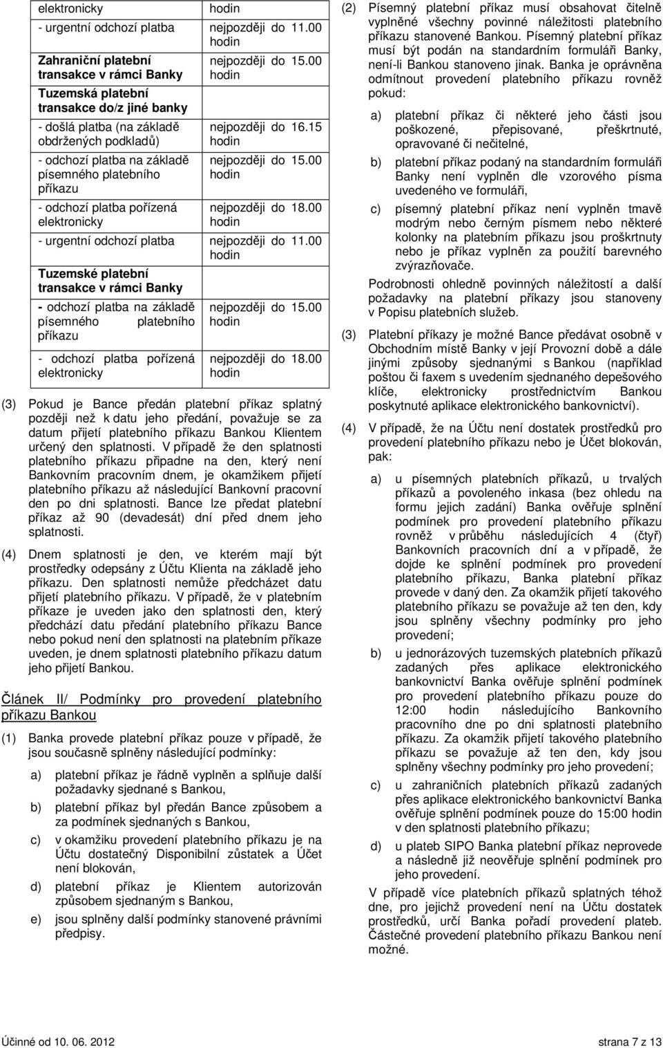 odchozí platba pořízená elektronicky nejpozději do 15.00 nejpozději do 16.15 nejpozději do 15.00 nejpozději do 18.00 - urgentní odchozí platba nejpozději do 11.