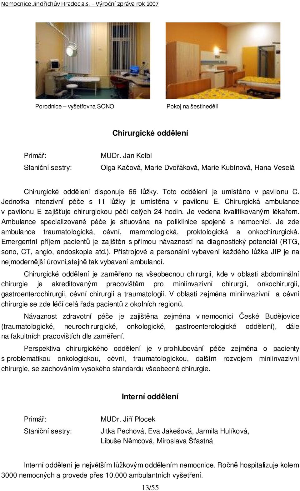 Jednotka intenzivní péče s 11 lůžky je umístěna v pavilonu E. Chirurgická ambulance v pavilonu E zajišťuje chirurgickou péči celých 24 hodin. Je vedena kvalifikovaným lékařem.