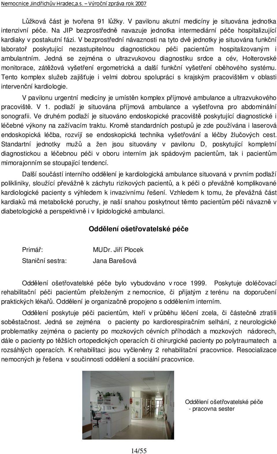 V bezprostřední návaznosti na tyto dvě jednotky je situována funkční laboratoř poskytující nezastupitelnou diagnostickou péči pacientům hospitalizovaným i ambulantním.