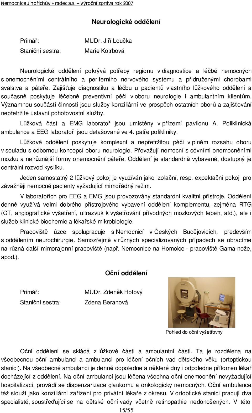 páteře. Zajišťuje diagnostiku a léčbu u pacientů vlastního lůžkového oddělení a současně poskytuje léčebně preventivní péči v oboru neurologie i ambulantním klientům.