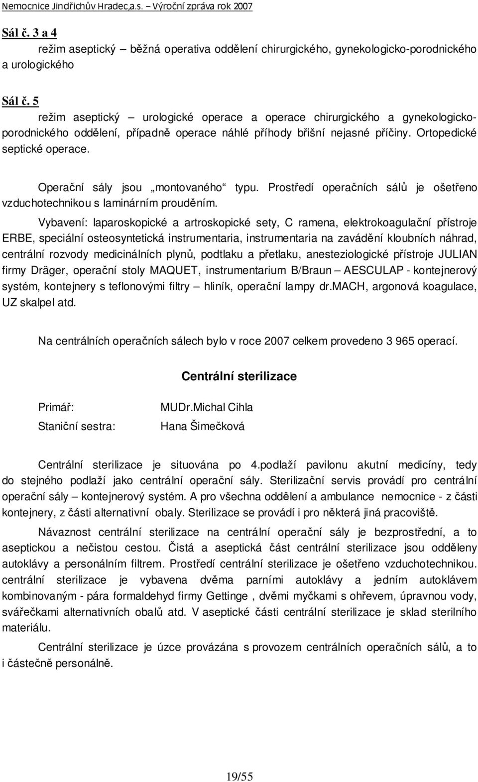 Operační sály jsou montovaného typu. Prostředí operačních sálů je ošetřeno vzduchotechnikou s laminárním prouděním.