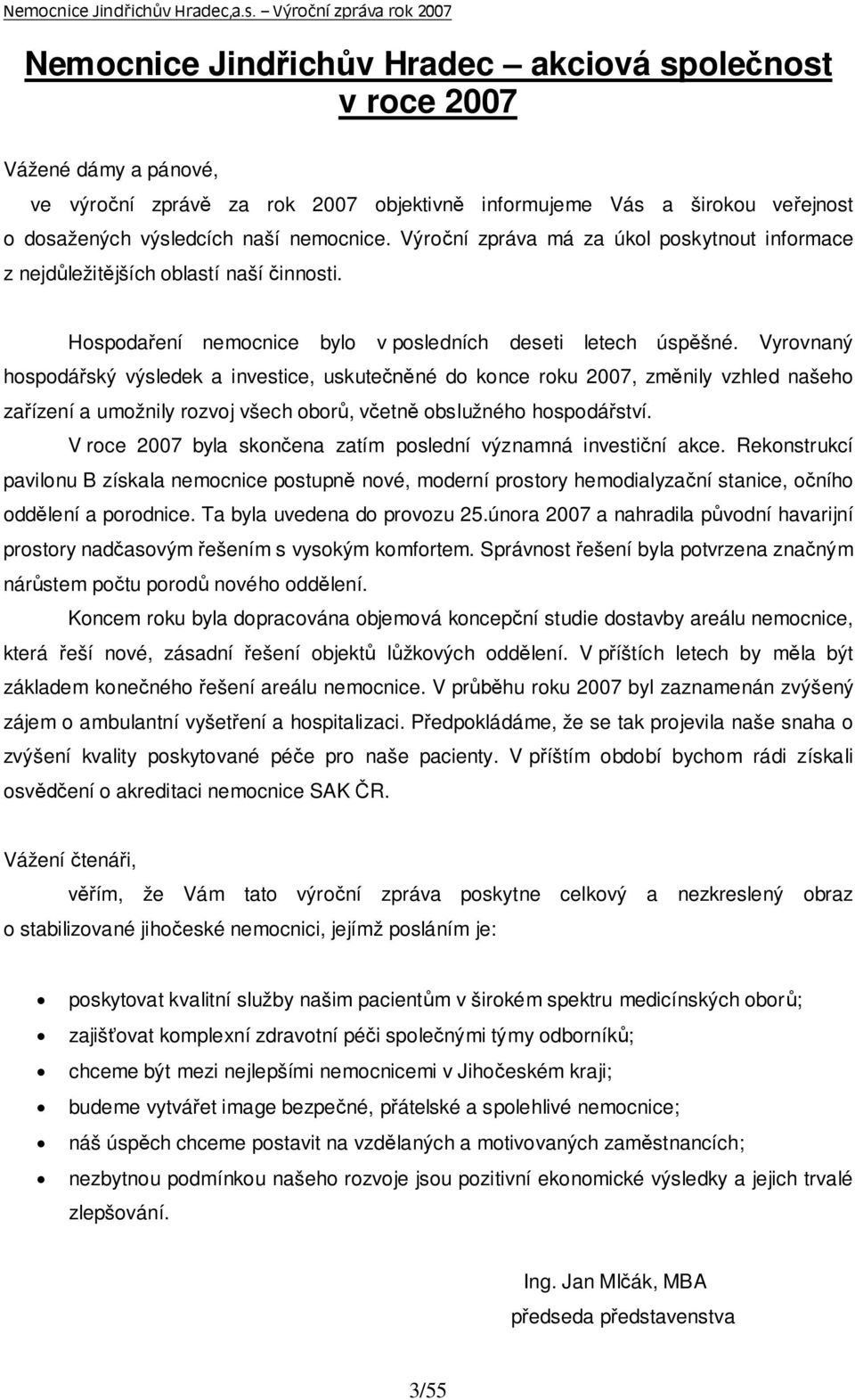 Vyrovnaný hospodářský výsledek a investice, uskutečněné do konce roku 2007, změnily vzhled našeho zařízení a umožnily rozvoj všech oborů, včetně obslužného hospodářství.